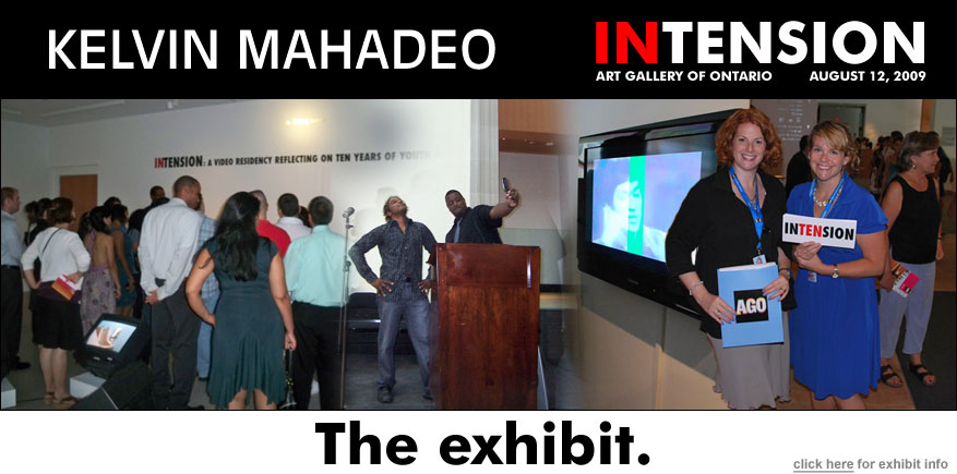 KELVIN MAHADEO - INTENSION EXHIBIT AT THE AGO - August 12, 2009